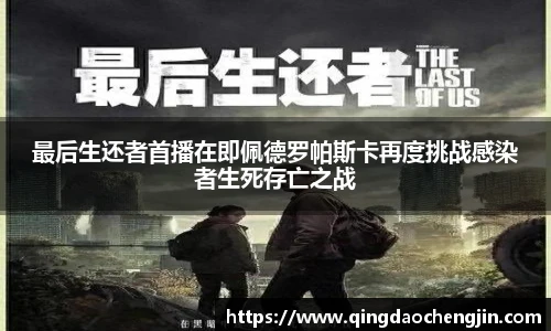 最后生还者首播在即佩德罗帕斯卡再度挑战感染者生死存亡之战