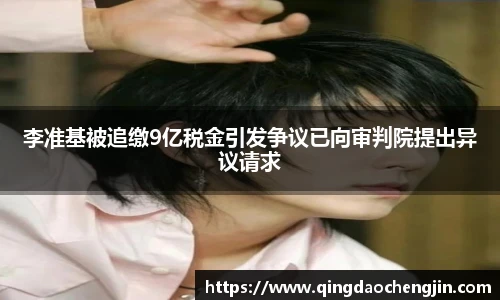 李准基被追缴9亿税金引发争议已向审判院提出异议请求