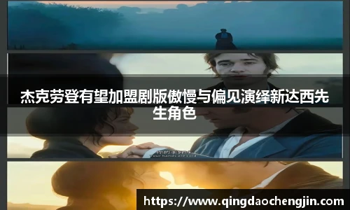 杰克劳登有望加盟剧版傲慢与偏见演绎新达西先生角色