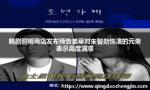 韩剧照明商店发布预告姜草对朱智勋饰演的元荣表示高度满意