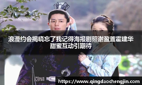 浪漫约会揭晓忘了我记得海报剧照谢盈萱霍建华甜蜜互动引期待